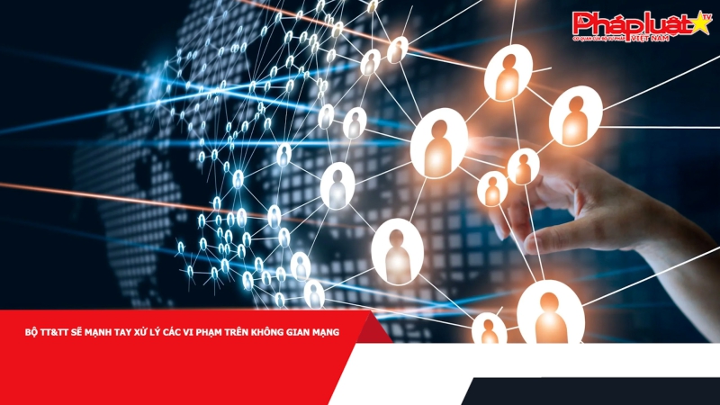 Bộ TT&TT sẽ mạnh tay xử lý các vi phạm trên không gian mạng
