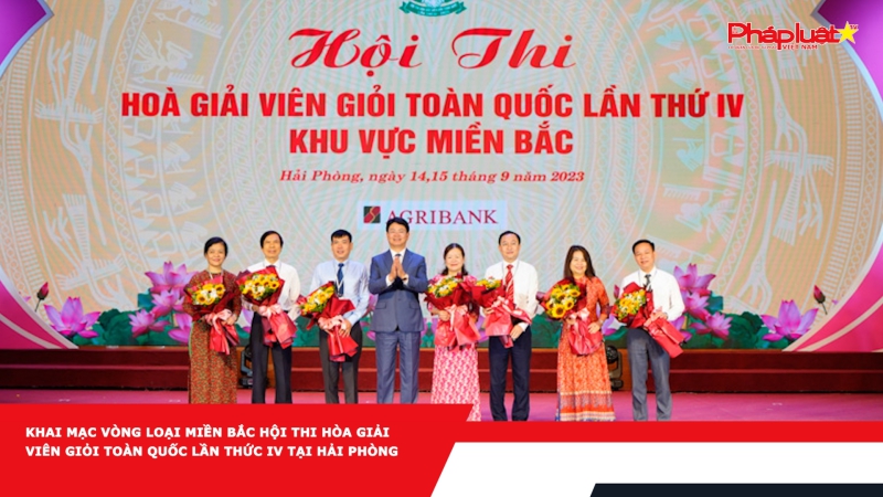Khai mạc Vòng loại miền Bắc Hội thi Hòa giải viên giỏi toàn quốc lần thức IV tại Hải Phòng