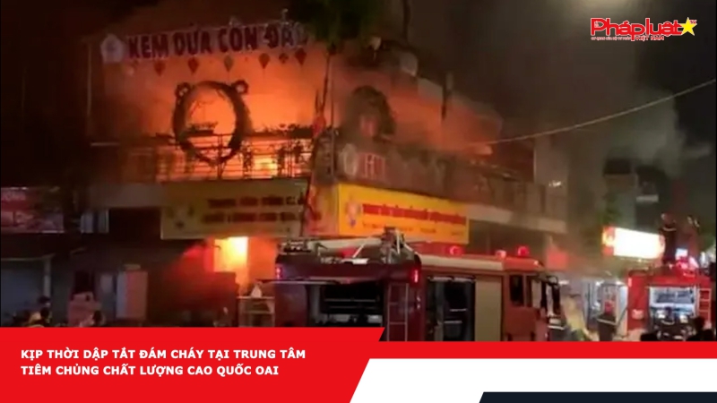 Kịp thời dập tắt đám cháy tại Trung tâm tiêm chủng chất lượng cao Quốc Oai