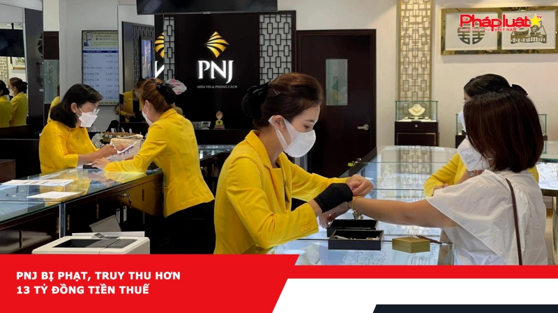 PNJ bị phạt, truy thu hơn 13 tỷ đồng tiền thuế