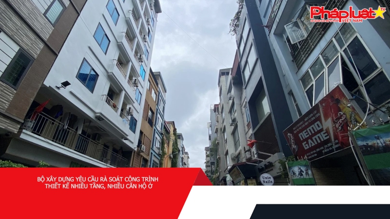 Bộ Xây dựng yêu cầu rà soát công trình thiết kế nhiều tầng, nhiều căn hộ ở