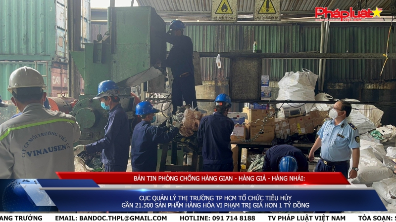 BẢN TIN PHÒNG CHỐNG HÀNG GIAN - HÀNG GIẢ - HÀNG NHÁI: Cục Quản lý thị trường TP HCM tổ chức tiêu hủy gần 21.500 sản phẩm hàng hóa vi phạm trị giá hơn 1 tỷ đồng