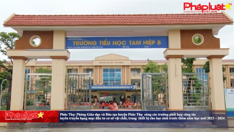 Phúc Thọ: Phòng Giao dục và Đào tạo huyện Phúc Thọ cùng các trường Mầm non, Tiểu học, THCS phối hợp công tác tuyên truyền hạng mục đầu tư cơ sở vật chất, trang thiết bị cho học sinh trước thềm năm học mới 2023 – 2024.