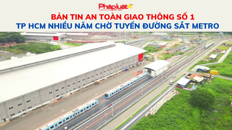 Bản tin An toàn Giao thông số 1: TP HCM nhiều năm chờ tuyến đường sắt Metro