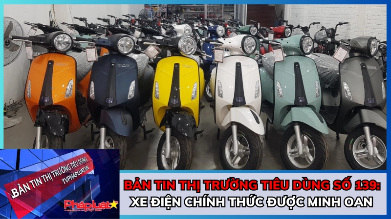 Bản tin Thị trường tiêu dùng số 139: Xe điện chính thức được minh oan