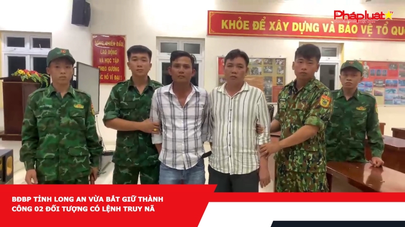 BĐBP tỉnh Long An vừa bắt giữ thành công 02 đối tượng có lệnh truy nã