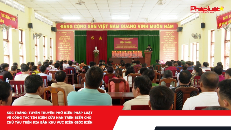 Bản tin an ninh trật tự địa phương- Sóc Trăng: Tuyên truyền phổ biến pháp luật về công tác tìm kiếm cứu nạn trên biển cho chủ tàu trên địa bàn khu vực biên giới biển