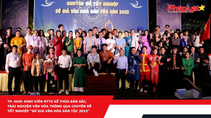 TP. HCM: Sinh viên NTTU kế thừa bản sắc, trải nghiệm văn hóa thông qua chuyên đề tốt nghiệp “sứ giả văn hóa dân tộc 2023”