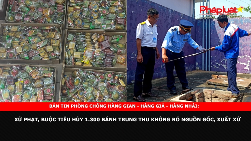 BẢN TIN HÀNG THẬT - HÀNG GIẢ - HÀNG NHÁI - Hải Dương: Xử phạt, buộc tiêu hủy 1.300 bánh trung thu không rõ nguồn gốc, xuất xứ