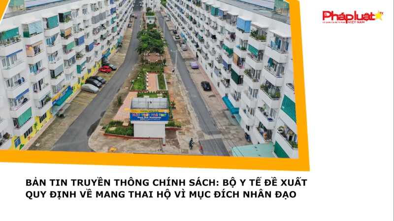 Bản tin Truyền thông Chính sách: Bộ Y tế đề xuất quy định về mang thai hộ vì mục đích nhân đạo