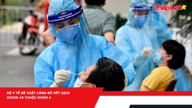 Bộ Y tế đề xuất công bố hết dịch COVID-19 thuộc nhóm A