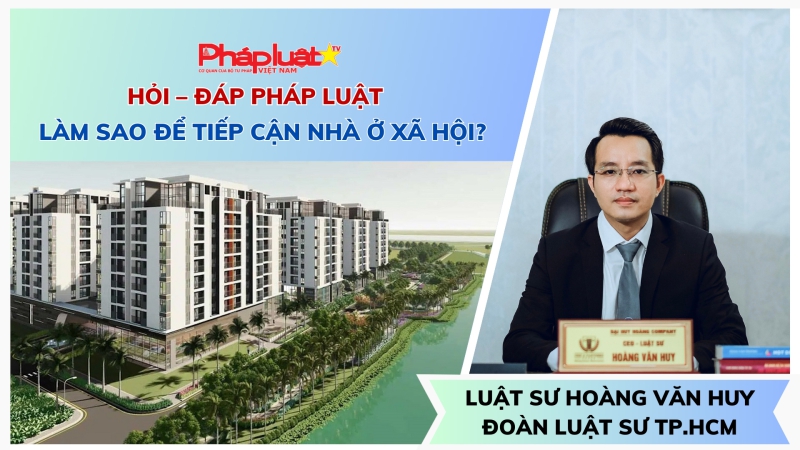 Hộp Thư Pháp luật: Làm sao để tiếp cận nhà ở xã hội?