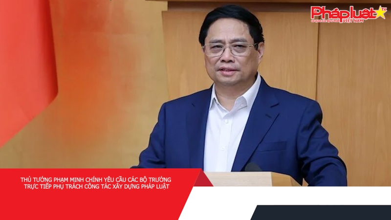 Thủ tướng Phạm Minh Chính yêu cầu các Bộ trưởng trực tiếp phụ trách công tác xây dựng pháp luật