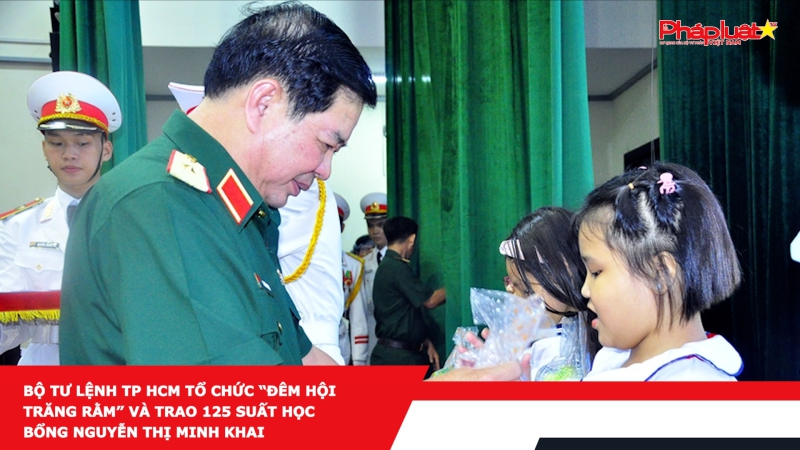 Bản tin An ninh trật tự địa phương: Bộ tư lệnh TP HCM tổ chức “Đêm hội Trăng rằm” và trao 125 suất học bổng Nguyễn Thị Minh Khai