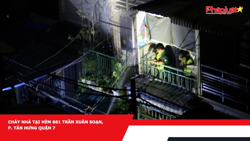 Bản tin An ninh trật tự địa phương: Cháy nhà tại hẻm 861 Trần Xuân Soạn, P. Tân Hưng Quận 7