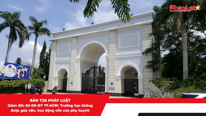 Bản tin Pháp luật - Giám đốc Sở GD-ĐT TP.HCM: Trường học không được góp vốn, huy động vốn của phụ huynh