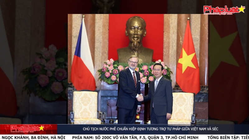 Bản tin Truyền thông Chính sách: Chủ tịch nước phê chuẩn Hiệp định Tương trợ tư pháp giữa Việt Nam và Séc