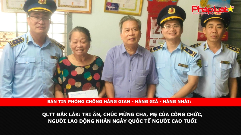 BẢN TIN CHUNG TAY CÙNG DOANH NGHIỆP PHÒNG CHỐNG HÀNG GIAN- HÀNG GIẢ- HÀNG NHÁI - QLTT Đắk Lắk: Tri ân, chúc mừng cha, mẹ của công chức, người lao động nhân ngày Quốc tế người cao tuổi