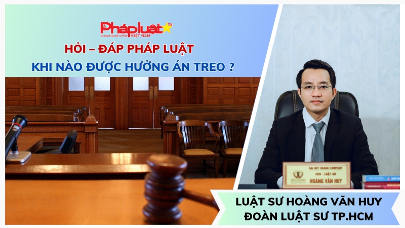Hộp thư pháp luật: Khi nào được hưởng án treo ?