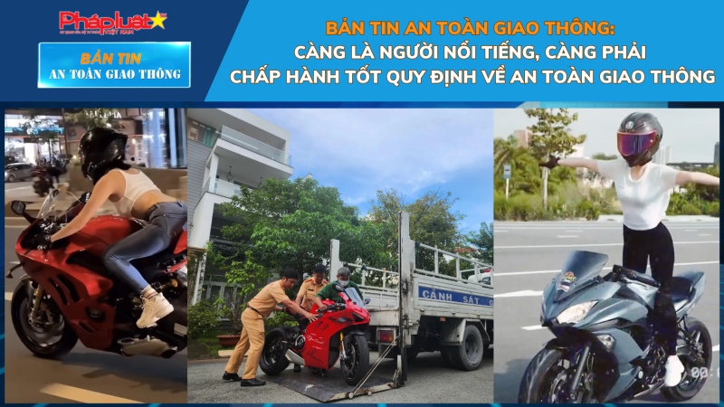 Bản tin An toàn Giao thông số 4: Càng là người nổi tiếng, càng phải chấp hành tốt quy định về an toàn giao thông