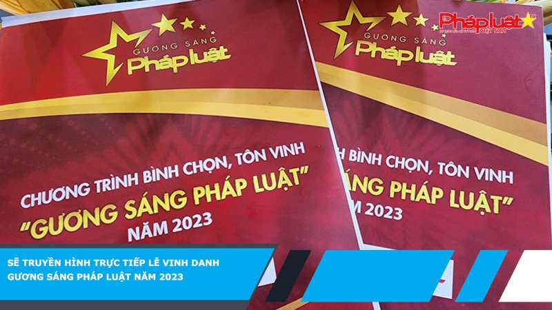 Sẽ truyền hình trực tiếp Lễ vinh danh Gương sáng Pháp luật năm 2023