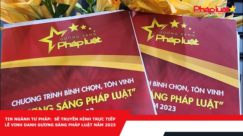 Tin ngành Tư pháp: Sẽ truyền hình trực tiếp Lễ vinh danh Gương sáng Pháp luật năm 2023
