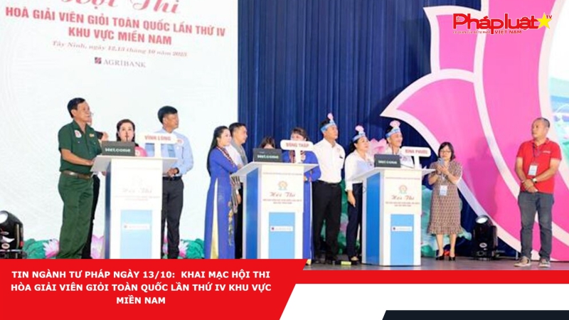 Tin ngành Tư pháp ngày 13/10: Khai mạc Hội thi Hòa giải viên giỏi toàn quốc lần thứ IV khu vực miền Nam