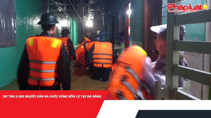 Sơ tán 5.000 người dân ra khỏi vùng rốn lũ tại Đà Nẵng