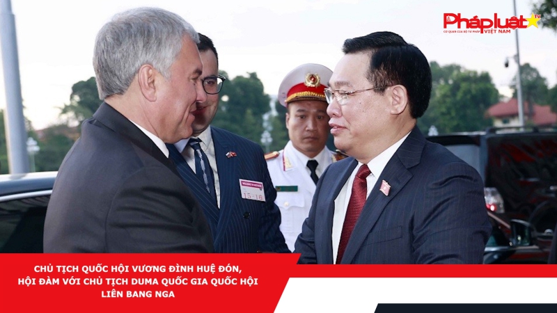 Chủ tịch Quốc hội Vương Đình Huệ đón, hội đàm với Chủ tịch Duma Quốc gia Quốc hội Liên Bang Nga