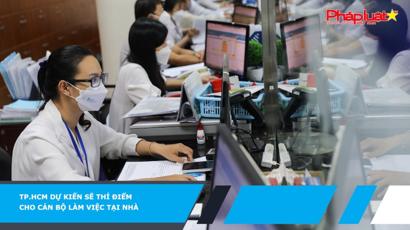 TP.HCM dự kiến sẽ thí điểm cho cán bộ làm việc tại nhà