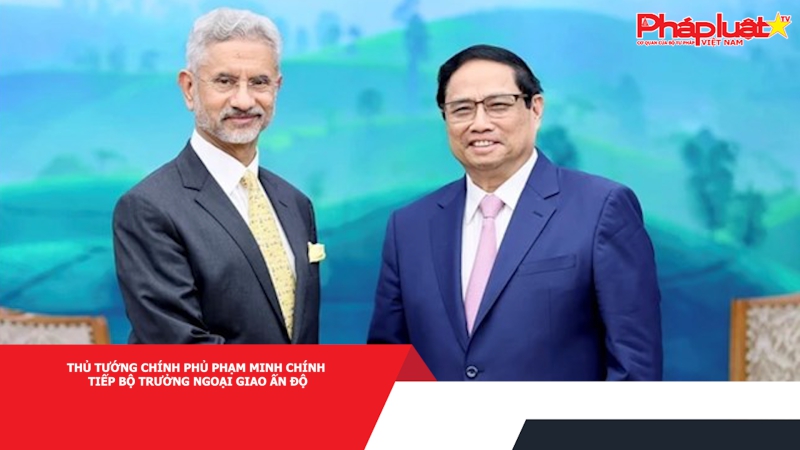 Thủ tướng Chính phủ Phạm Minh Chính tiếp Bộ trưởng Ngoại giao Ấn Độ