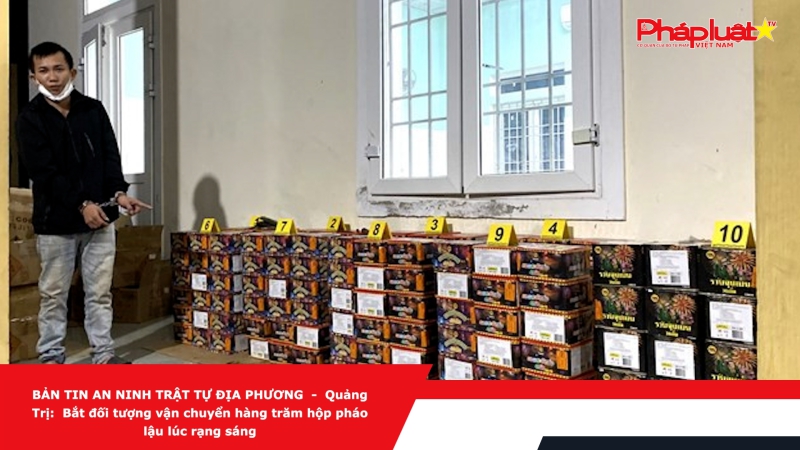 BẢN TIN AN NINH TRẬT TỰ ĐỊA PHƯƠNG - Quảng Trị: Bắt đối tượng vận chuyển hàng trăm hộp pháo lậu lúc rạng sáng