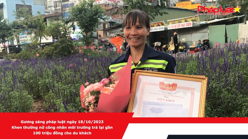 Gương sáng pháp luật ngày 18/10/2023: Khen thưởng nữ công nhân môi trường trả lại gần 100 triệu đồng cho du khách