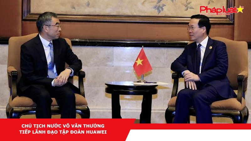 Chủ tịch nước Võ Văn Thưởng tiếp lãnh đạo Tập đoàn Huawei