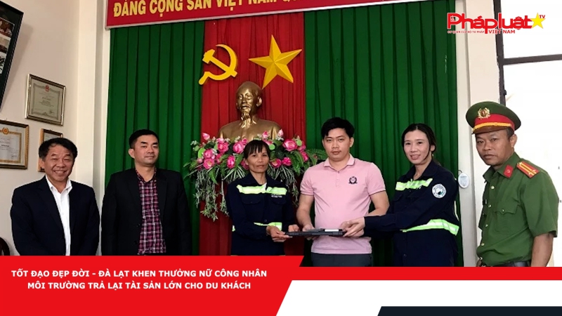 TỐT ĐẠO ĐẸP ĐỜI - Đà Lạt khen thưởng nữ công nhân môi trường trả lại tài sản lớn cho du khách