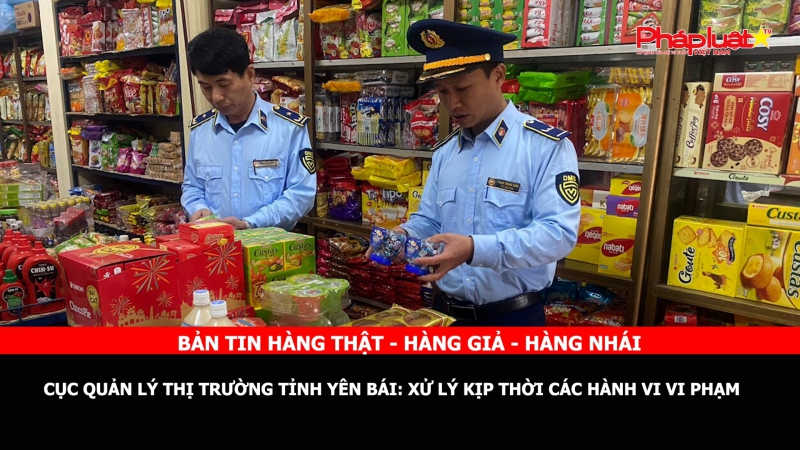 BẢN TIN CHUNG TAY CÙNG DOANH NGHIỆP PHÒNG CHỐNG HÀNG GIAN- HÀNG GIẢ- HÀNG NHÁI - Cục Quản lý thị trường tỉnh Yên Bái: Xử lý kịp thời các hành vi vi phạm