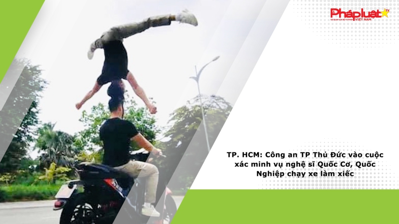 TP. HCM: Công an TP Thủ Đức vào cuộc xác minh vụ nghệ sĩ Quốc Cơ, Quốc Nghiệp chạy xe làm xiếc