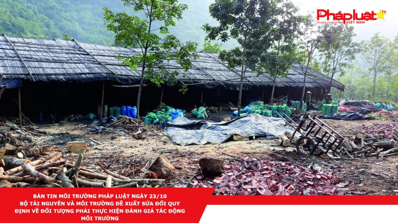 Bản tin Môi Trường Pháp luật ngày 23/10 - Bộ Tài nguyên và Môi trường đề xuất sửa đổi quy định về đối tượng phải thực hiện đánh giá tác động môi trường