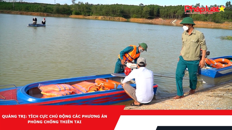 Quảng Trị: Tích cực chủ động các phương án phòng chống thiên tai