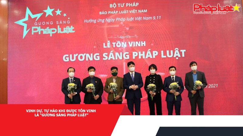 Vinh dự, tự hào khi được tôn vinh là “Gương sáng Pháp luật”