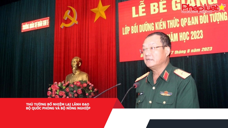 Thủ tướng bổ nhiệm lại lãnh đạo Bộ Quốc phòng và Bộ Nông nghiệp