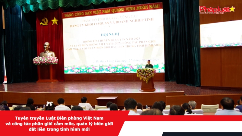 Tuyên truyền Luật Biên phòng Việt Nam và công tác phân giới cắm mốc, quản lý biên giới đất liền trong tình hình mới