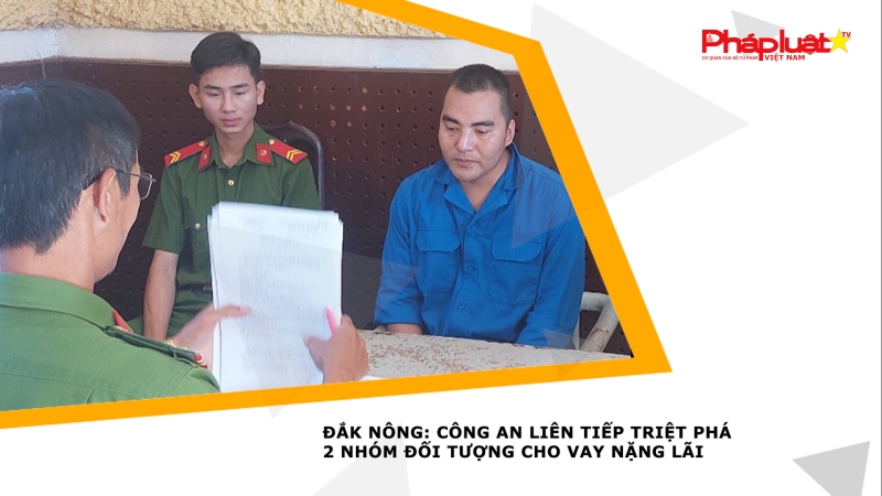 Đắk Nông: Công an liên tiếp triệt phá 2 nhóm đối tượng cho vay nặng lãi