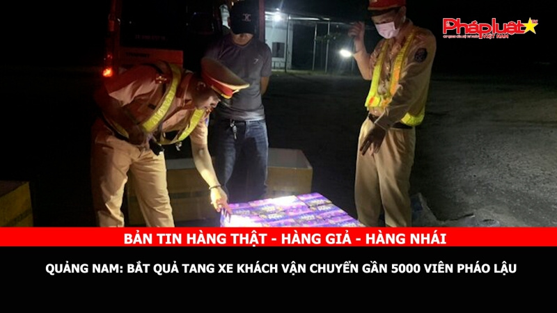 BẢN TIN CHUNG TAY CÙNG DOANH NGHIỆP PHÒNG CHỐNG HÀNG GIAN- HÀNG GIẢ- HÀNG NHÁI - Quảng Nam: Bắt quả tang xe khách vận chuyển gần 5000 viên pháo lậu
