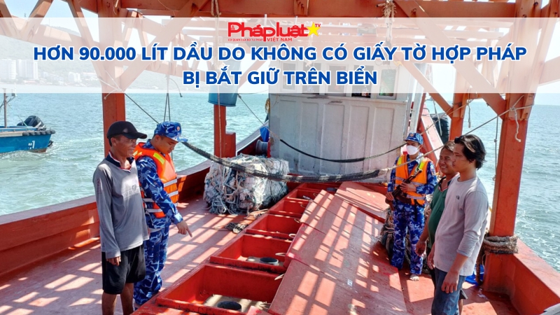 Hơn 90.000 lít dầu DO không có giấy tờ hợp pháp bị bắt giữ trên biển