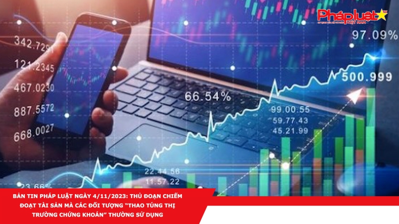 Bản tin Pháp luật ngày 4/11/2023: Thủ đoạn chiếm đoạt tài sản mà các đối tượng “thao túng thị trường chứng khoán” thường sử dụng