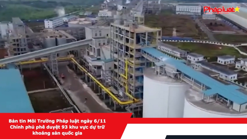 Bản tin Môi Trường Pháp luật ngày 6/11 - Chính phủ phê duyệt 93 khu vực dự trữ khoáng sản quốc gia