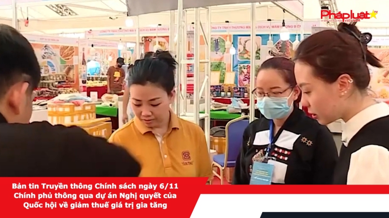 Bản tin Truyền thông Chính sách ngày 6/11 - Chính phủ thông qua dự án Nghị quyết của Quốc hội về giảm thuế giá trị gia tăng