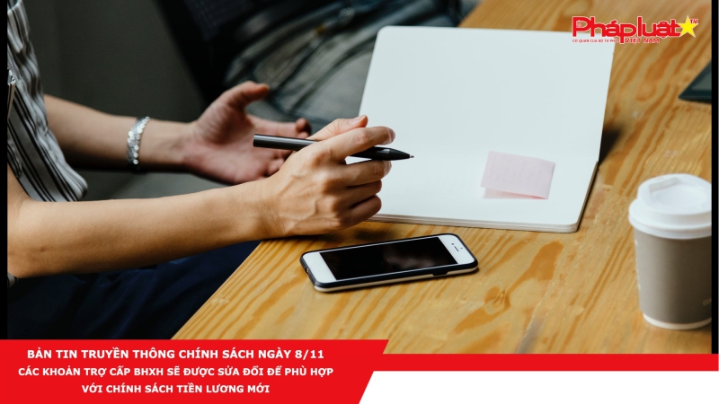Bản tin Truyền thông Chính sách ngày 8/11 - Các khoản trợ cấp BHXH sẽ được sửa đổi để phù hợp với chính sách tiền lương mới