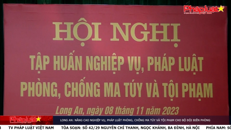 Long An: Nâng cao nghiệp vụ, pháp luật phòng, chống ma túy và tội phạm cho bộ đội biên phòng